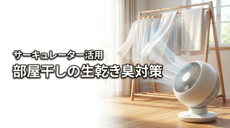 部屋干しの生乾き臭にサヨナラ！サーキュレーターでの衣類乾燥を効率化するコツ